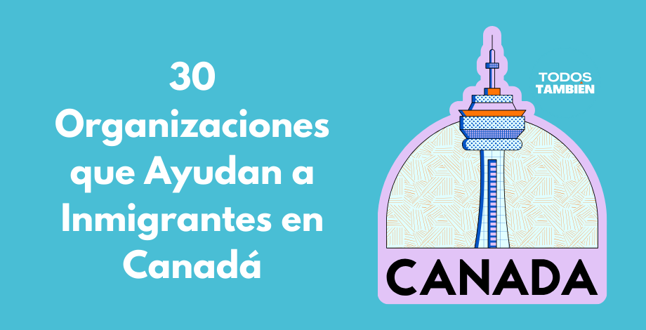 30 Organizaciones que Ayudan a Inmigrantes en Canadá